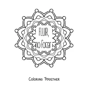 Coloring page of a mandala with the phrase flow, don't force
